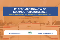 15ª SESSÃO DA CÂMARA MUNICIPAL DE IBITIARA - 2024