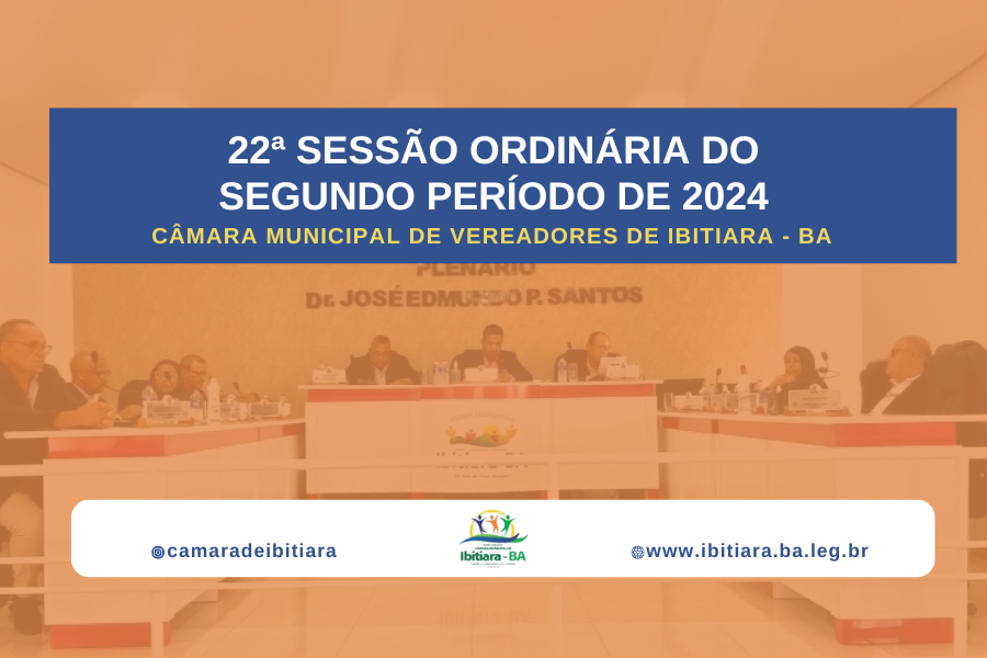 22ª SESSÃO DA CÂMARA MUNICIPAL DE IBITIARA - 2024